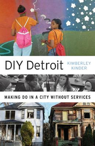 DIY Detroit: Making Do in a City without Services by Kimberley Kinder 9780816697076