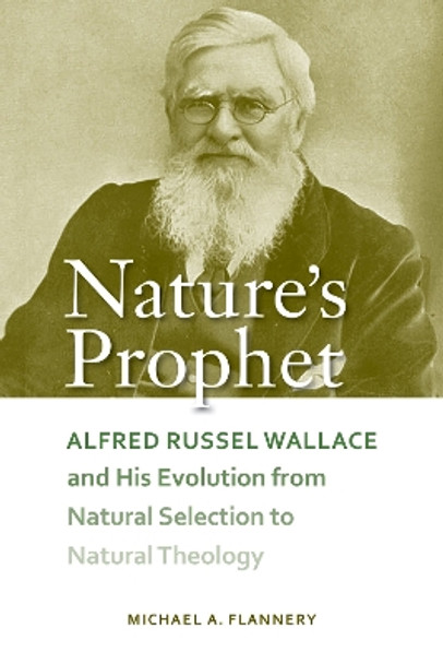 Nature's Prophet: Alfred Russel Wallace and His Evolution from Natural Selection to Natural Theology by Michael A. Flannery 9780817319854 Nature's Prophet: Alfred Russel Wallace and His Evolution from Natural Selection to Natural Theology by Michael A. Flannery 9780817319854
