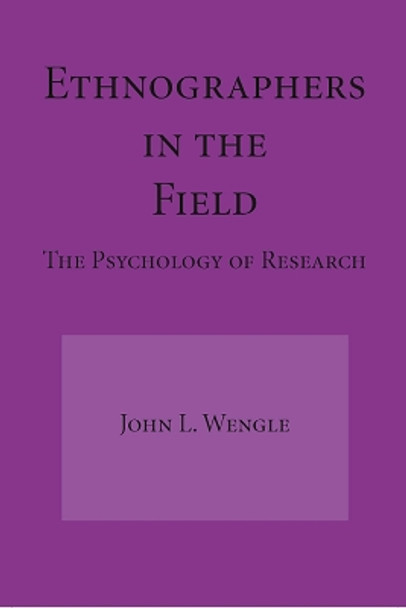 Ethnographers in the Field: The Psychology of Research by John L. Wengle 9780817351762