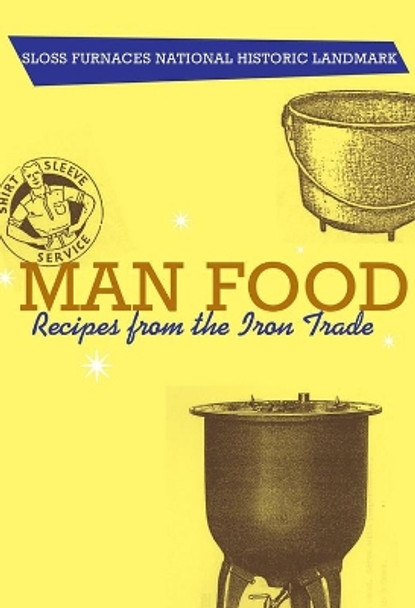 Man Food: Recipes from the Iron Trade by Sloss Furnaces National Historical Landmark 9780817354510