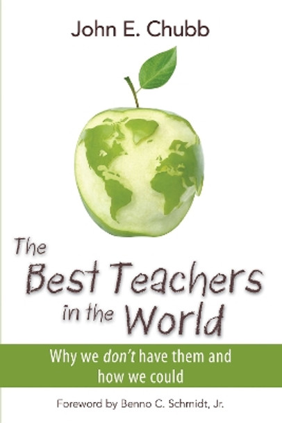 The Best Teachers in the World: Why We Don't Have Them and How We Could by John E. Chubb 9780817915643