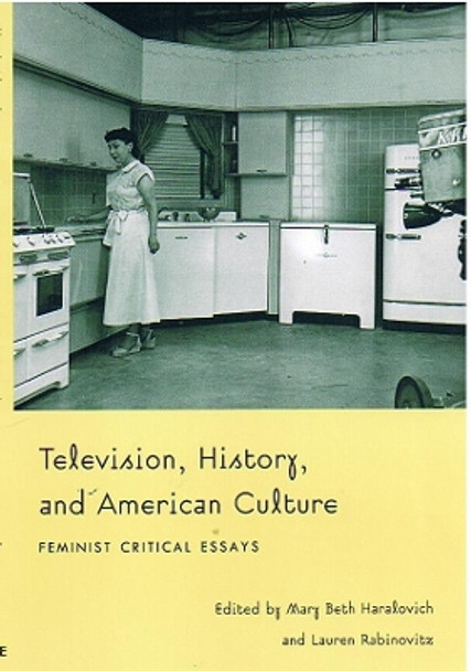 Television, History, and American Culture: Feminist Critical Essays by Mary Beth Haralovich 9780822323945