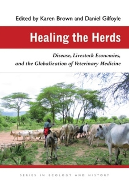 Healing the Herds: Disease, Livestock Economies, and the Globalization of Veterinary Medicine by Karen Brown 9780821418857 Healing the Herds: Disease, Livestock Economies, and the Globalization of Veterinary Medicine by Karen Brown 9780821418857