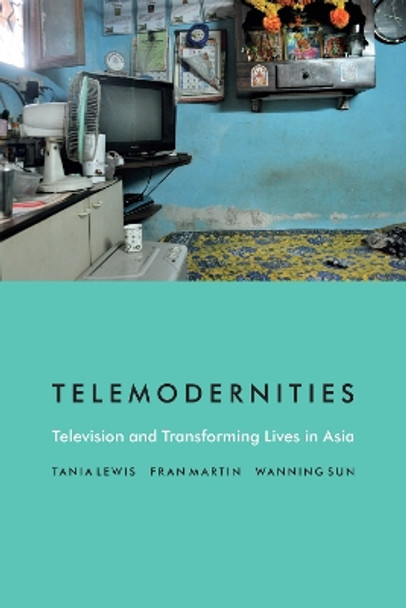 Telemodernities: Television and Transforming Lives in Asia by Tania Lewis 9780822361886