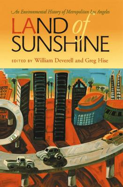 Land of Sunshine: An Environmental History of Metropolitan Los Angeles by William Deverell 9780822959397