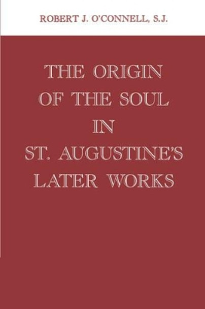 The Origin of the Soul in St. Augustine's Later Works by Robert J. O'Connell 9780823211722