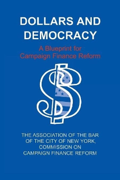 Dollars and Democracy: A Blueprint for Campaign Finance Reform by Association of the Bar of the City of New York 9780823220960