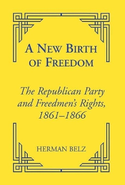 A New Birth of Freedom: The Republican Party and the Freedmen's Rights by Herman Belz 9780823220106