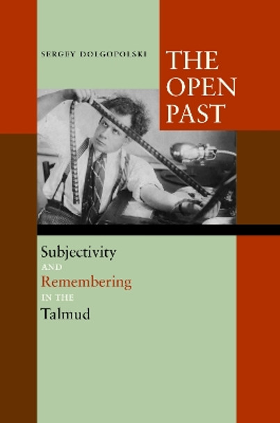 The Open Past: Subjectivity and Remembering in the Talmud by Sergey Dolgopolski 9780823244928