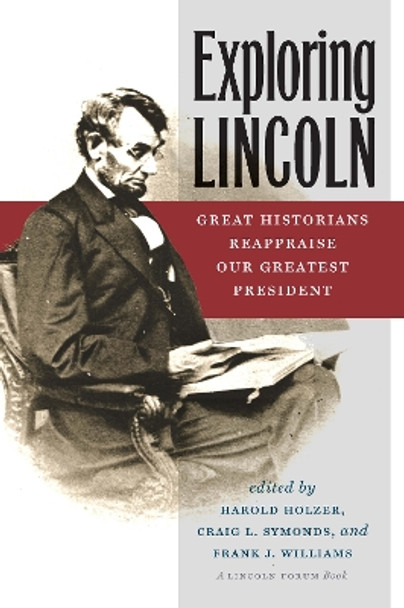 Exploring Lincoln: Great Historians Reappraise Our Greatest President by Harold Holzer 9780823265633