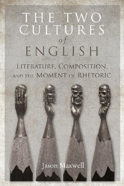 The Two Cultures of English: Literature, Composition, and the Moment of Rhetoric by Jason Maxwell 9780823282463