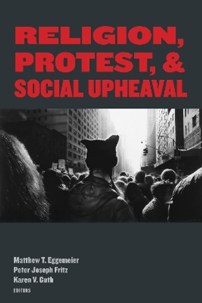 Religion, Protest, and Social Upheaval by Matthew T. Eggemeier 9780823299768