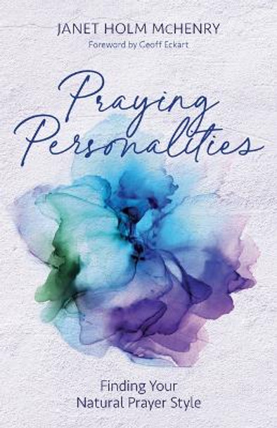 Praying Personalities: Finding Your Natural Prayer Style by Janet Holm McHenry 9780825448188