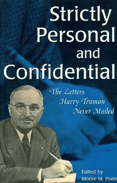 Strictly Personal and Confidential: The Letters Harry Truman Never Mailed by Monte M. Poen 9780826212580