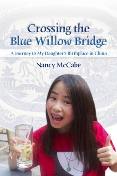 Crossing the Blue Willow Bridge: A Journey to My Daughter's Birthplace in China by Nancy McCabe 9780826219428