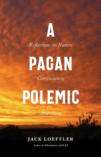 A Pagan Polemic: Reflections on Nature, Consciousness, and Anarchism by Jack Loeffler 9780826365170