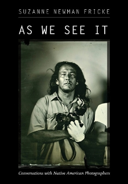 As We See It: Conversations with Native American Photographers by Suzanne Newman Fricke 9780826364913