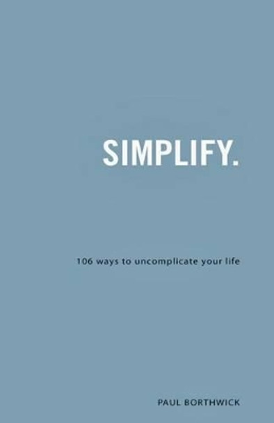 Simplify.: 106 Ways to Uncomplicate Your Life by Paul Borthwick 9780830857531