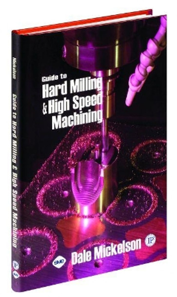 Guide to Hard Milling and High Speed Machining by Dale Mickelson 9780831133191