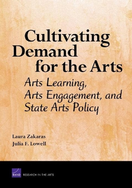 Cultivating Demand for the Arts: Arts Learning, Arts Engagement, and State Arts Policy by Laura Zakaras 9780833041845