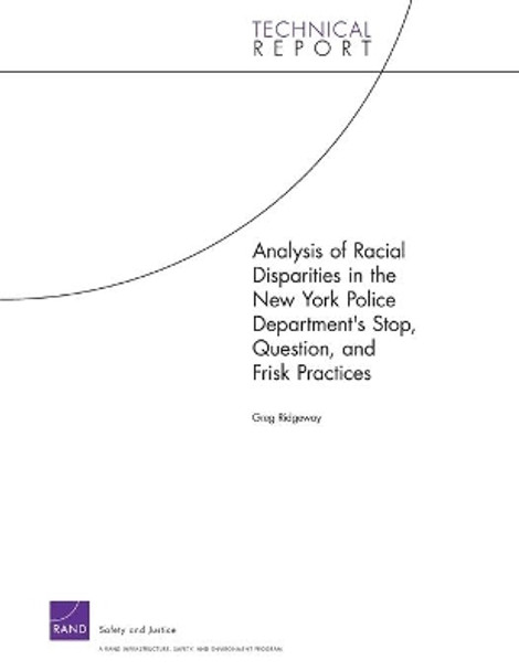 Analysis of Racial Disparities in the New York City Police Department's Stop, Question, and Frisk Practices by Greg Ridgeway 9780833045157