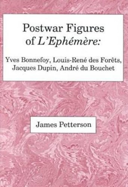 Postwar Figures Of L'Ephemere: Yves Bonnefoy, Louis-Rene de Forets, Jacques Dupin, and Andre du Bouchet by James Petterson 9780838754511