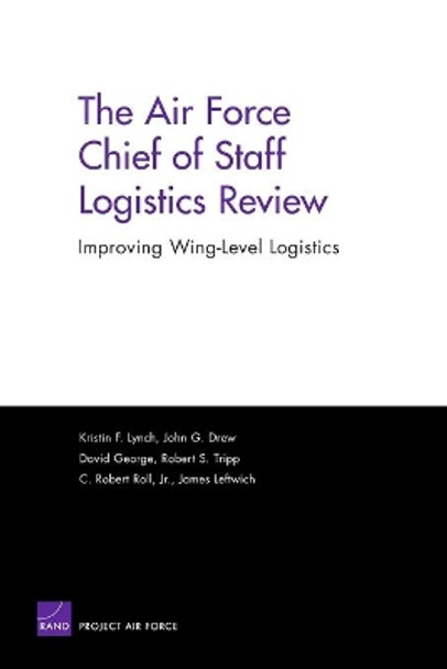The Air Force Chief of Staff Logistics Review: Improving Wing-Level Logistics by Kristin F. Lynch 9780833036582