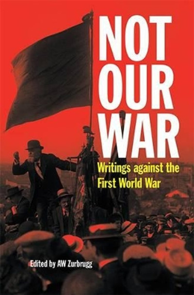 Not Our War: Writings Against the First World War by A. W. Zurbrugg 9780850366143