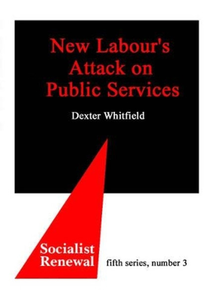 New Labour's Attack on Public Services by Dexter Whitfield 9780851247151