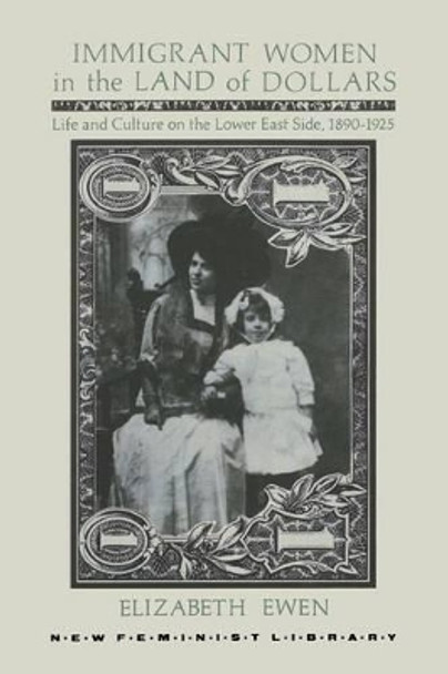 Immigrant Women in the Land of Dollars: Life and Culture on the Lower East Side, 1890-1925 by Elizabeth Ewen 9780853456827