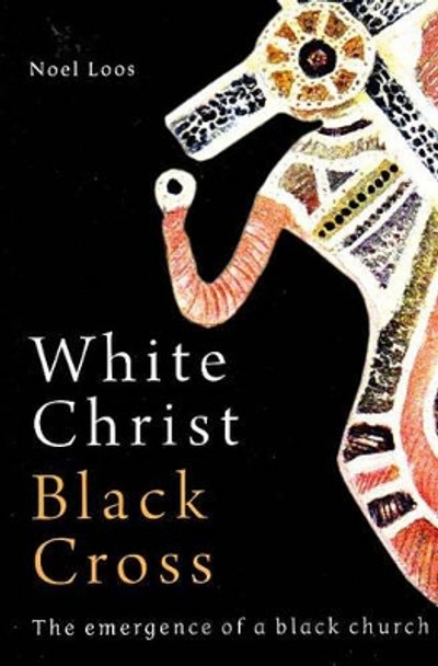 White Christ Black Cross: The emergence of a Black church by Noel Loos 9780855755539