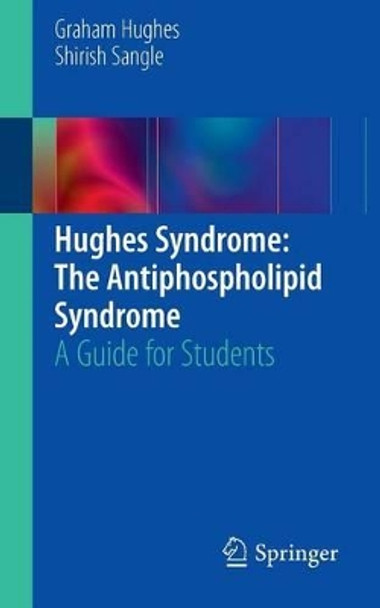 Hughes Syndrome: The Antiphospholipid Syndrome: A Guide for Students by Graham Hughes 9780857297389