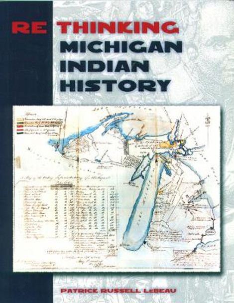 Rethinking Michigan Indian History by Patrick Russell LeBeau 9780870137129