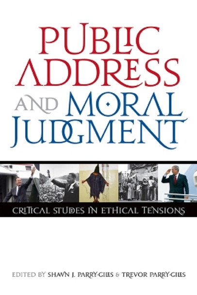 Public Address and Moral Judgment: Critical Studies in Ethical Tensions by Shawn J. Parry-Giles 9780870138683