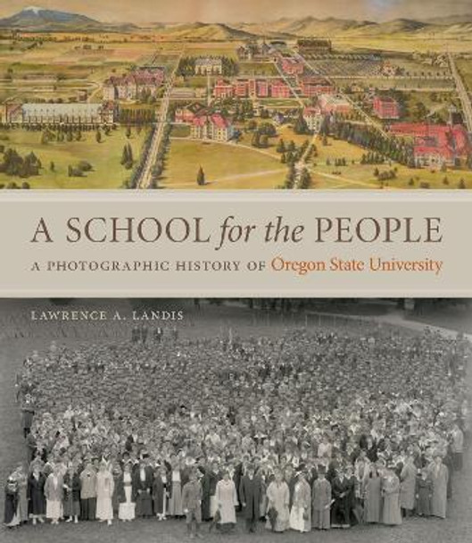 A School for the People: A Photographic History of Oregon State University by Lawrence A. Landis 9780870718229