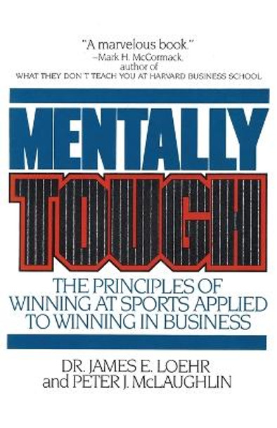 Mentally Tough: The Principles of Winning at Sports Applied to Winning in Business by James E. Loehr 9780871315403