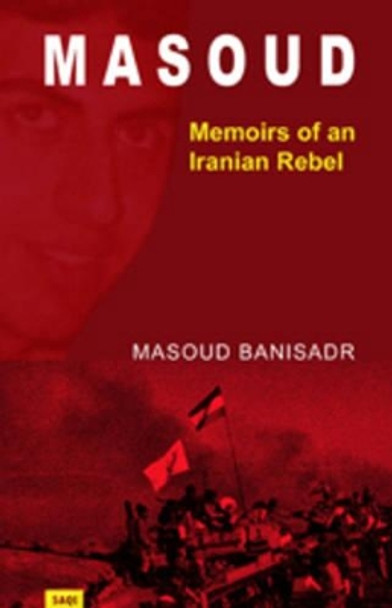 Masoud: Memoirs of an Iranian Rebel by Masoud Banisadr 9780863563744