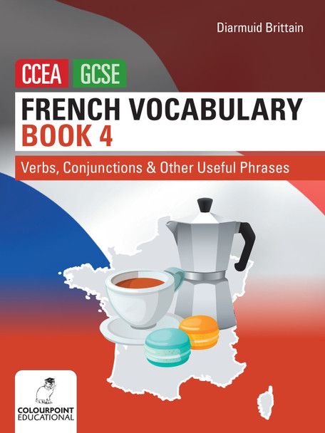 French Vocabulary Book Four for CCEA GCSE: Verbs, Conjunctions and Other Useful Phrases by Diarmuid Brittain