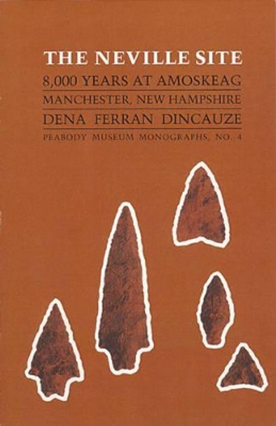 The Neville Site: 8,000 Years at Amoskeag, Manchester, New Hampshire by Dena Ferran Dincauze 9780873659031