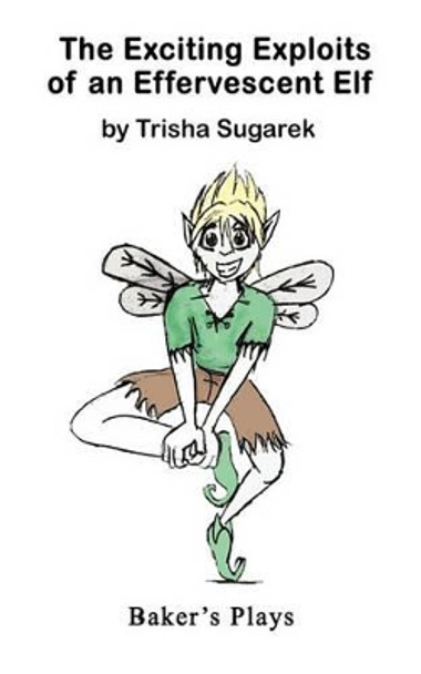 The Exciting Exploits of an Effervescent Elf by Trisha Sugarek 9780874402179