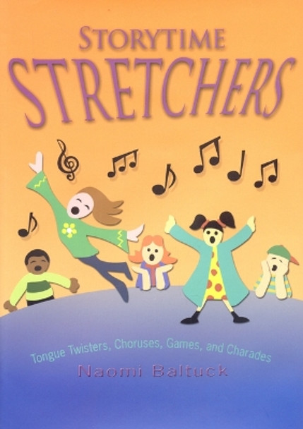 Storytime Stretchers: Tongue Twisters, Choruses, Games, and Charades by Naomi Baltuck 9780874838046