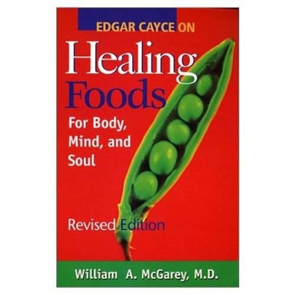 Edgar Cayce on Healing Foods for Body, Mind, and Spirit: For Body Mind and Soul by William A. McGarey 9780876044414