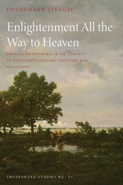 Enlightenment All the Way to Heaven: Emanuel Swedenborg in the Context of Eighteenth-Century Theology and Philosophy by Friedemann Stengel 9780877853558