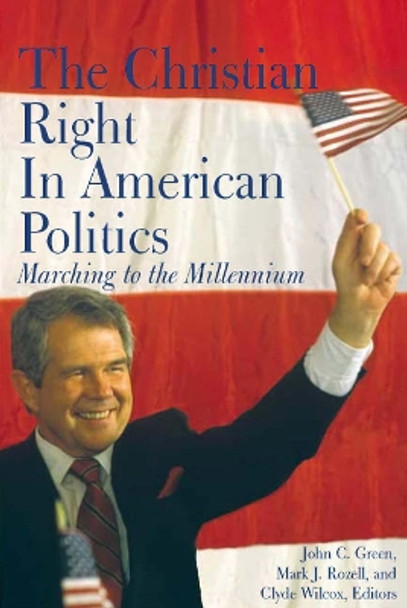 The Christian Right in American Politics: Marching to the Millennium by John Clifford Green 9780878403929