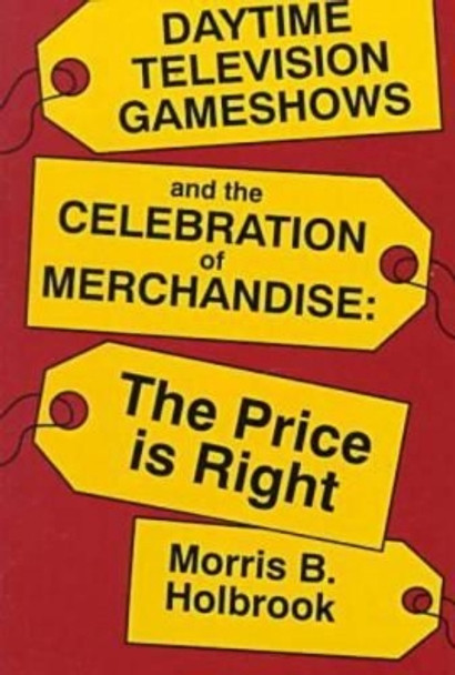 Daytime Television Game Shows and the Celebration of Merchandising by Morris Holbrook 9780879726218