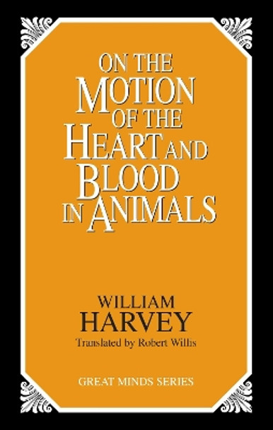 On the Motion of the Heart and Blood in Animals by William Harvey 9780879758547