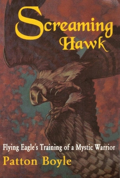 Screaming Hawk: Training of a Mystic Warrior by Patton L. Boyle 9780882681597