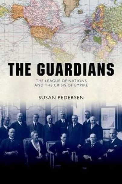 The Guardians: The League of Nations and the Crisis of Empire by Susan Pedersen