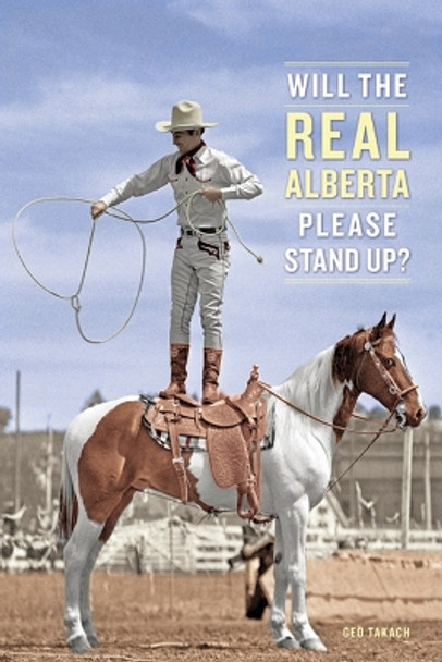 Will the Real Alberta Please Stand Up? by Geo F. Takach 9780888645432