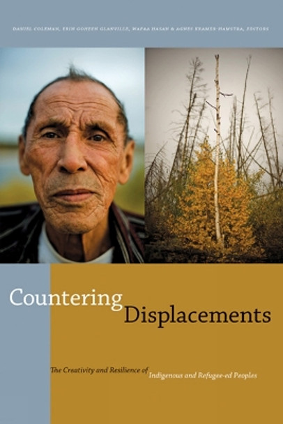 Countering Displacements: The Creativity and Resilience of Indigenous and Refugee-ed Peoples by Daniel Coleman 9780888645920
